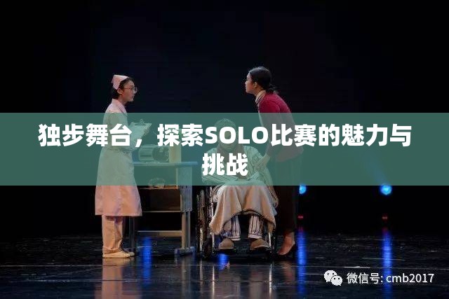 独步舞台，探索SOLO比赛的魅力与挑战