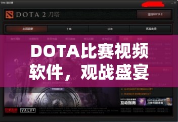 DOTA比赛视频软件，观战盛宴，尽享游戏激情